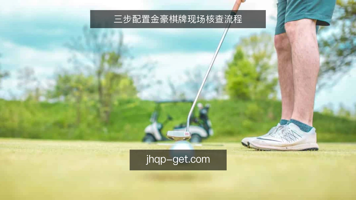 三步配置金豪棋牌现场核查流程