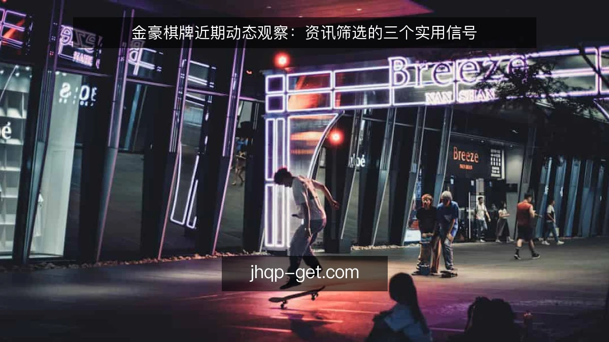 金豪棋牌近期动态观察：资讯筛选的三个实用信号