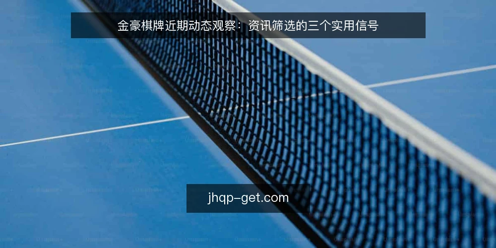 金豪棋牌近期动态观察：资讯筛选的三个实用信号 — 近期金豪棋牌资讯为何需要重新筛选？ 配图