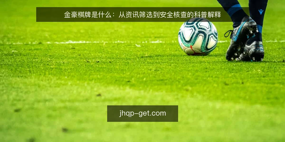 金豪棋牌是什么:从资讯筛选到安全核查的科普解释 — 资讯筛选为何总在事后才想起 配图