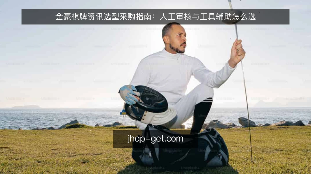 金豪棋牌资讯选型采购指南：人工审核与工具辅助怎么选