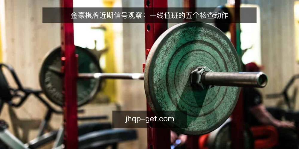 金豪棋牌近期信号观察：一线值班的五个核查动作 — 近期值得留意的信号 配图