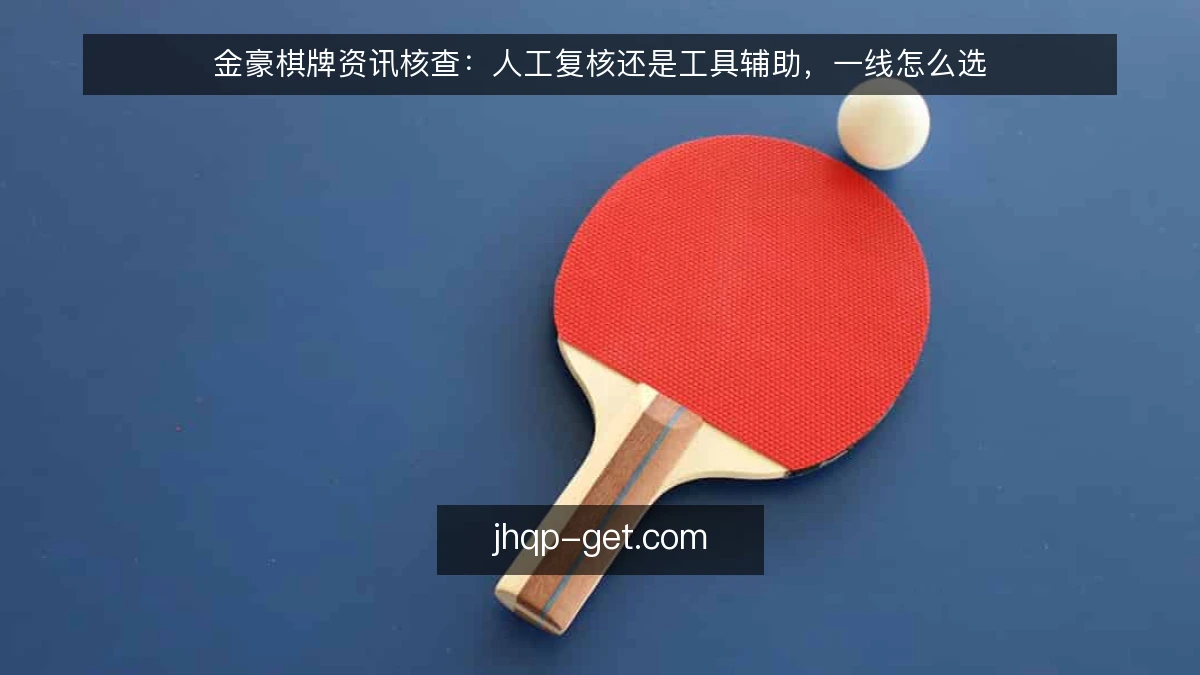 金豪棋牌资讯核查:人工复核还是工具辅助,一线怎么选