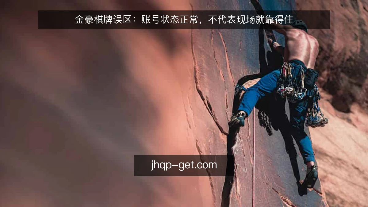 金豪棋牌误区：账号状态正常，不代表现场就靠得住